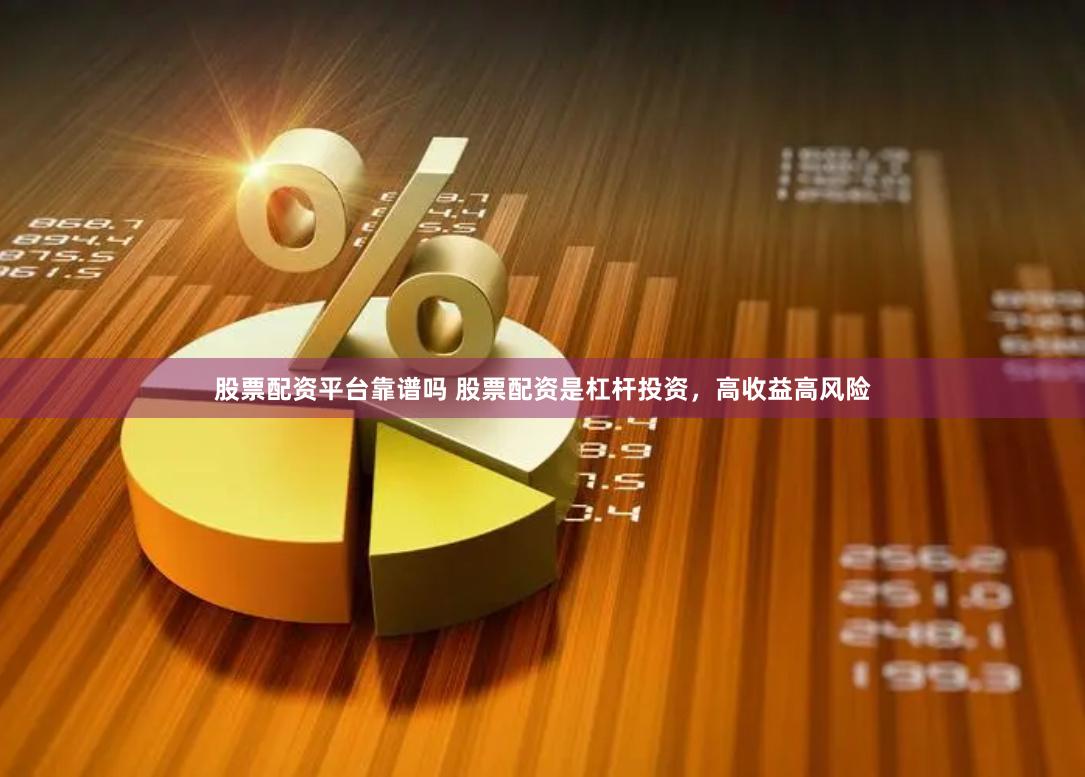 股票配资平台靠谱吗 股票配资是杠杆投资，高收益高风险