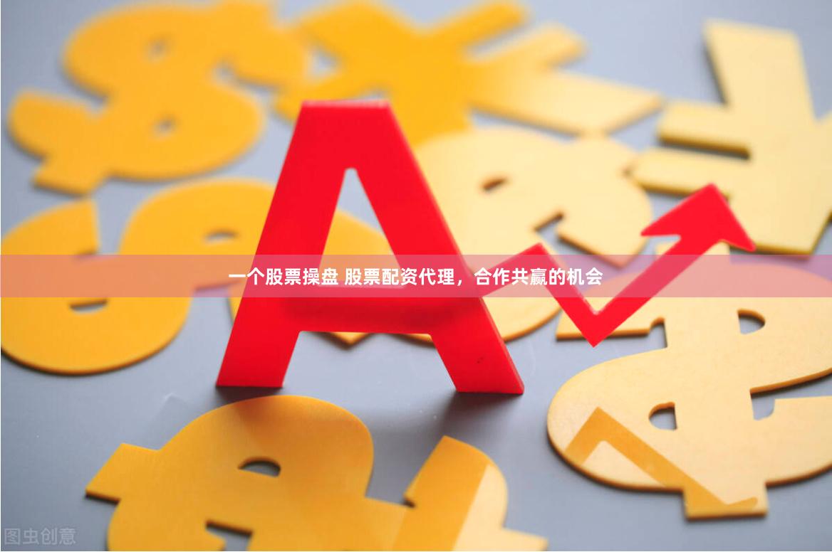 一个股票操盘 股票配资代理，合作共赢的机会