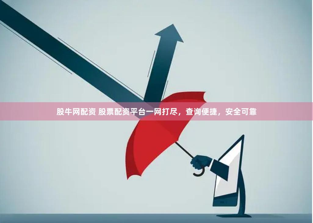 股牛网配资 股票配资平台一网打尽，查询便捷，安全可靠